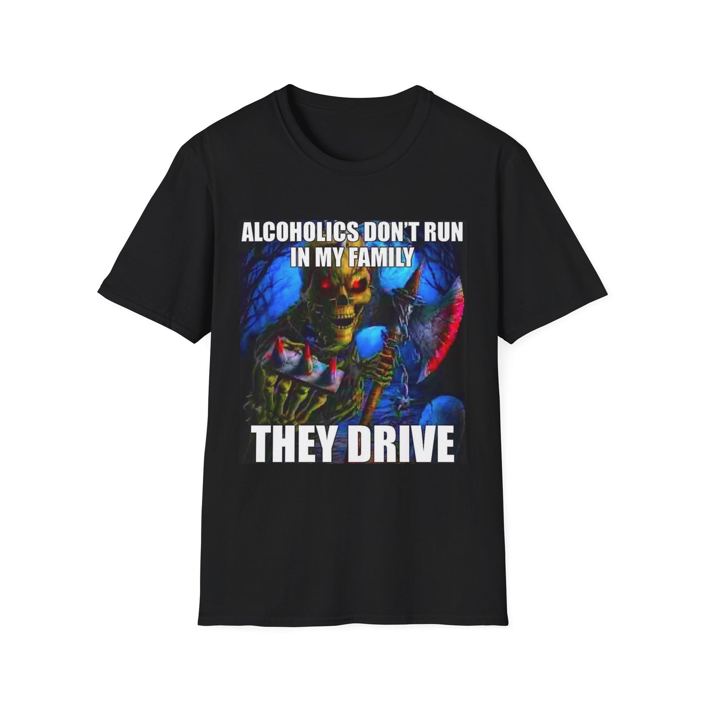 Alcoholics Don't Run In the Family, THEY DRIVE
